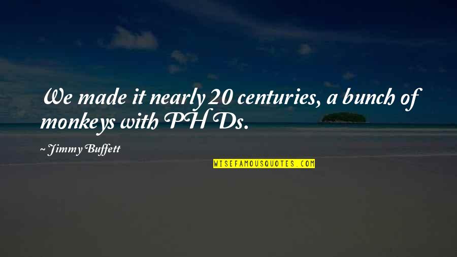 Vatansever Sinema Quotes By Jimmy Buffett: We made it nearly 20 centuries, a bunch Vatansever Sinema Quotes By Jimmy Buffett: We made it nearly 20 centuries, a bunch