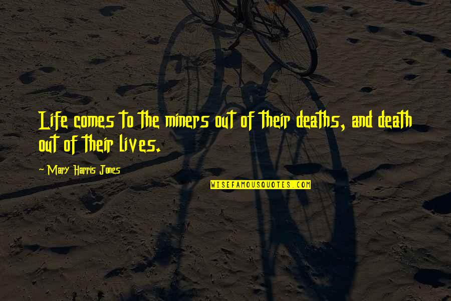 Vatansever Sinema Quotes By Mary Harris Jones: Life comes to the miners out of their Vatansever Sinema Quotes By Mary Harris Jones: Life comes to the miners out of their