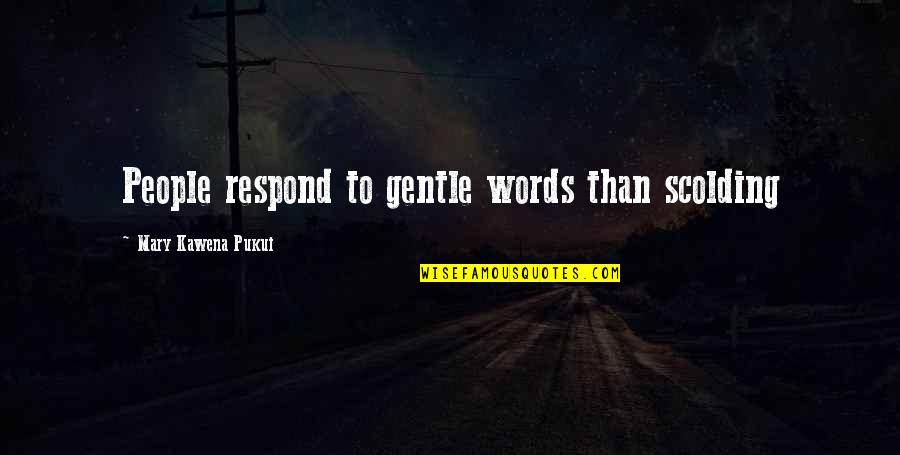 Vatcher Photographic Quotes By Mary Kawena Pukui: People respond to gentle words than scolding Vatcher Photographic Quotes By Mary Kawena Pukui: People respond to gentle words than scolding