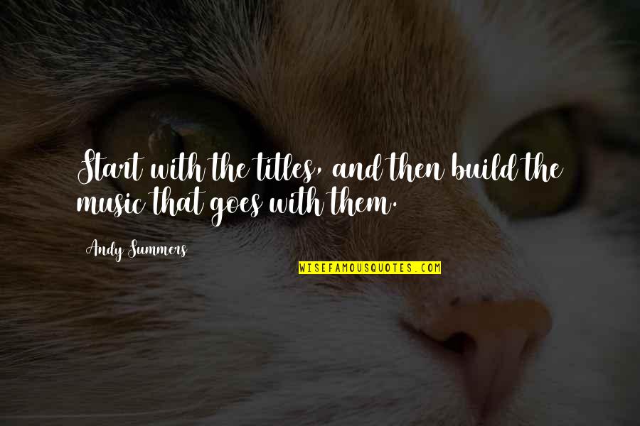 Vatera Quotes By Andy Summers: Start with the titles, and then build the