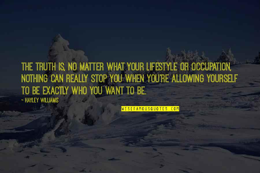 Vatersay Quotes By Hayley Williams: The truth is, no matter what your lifestyle