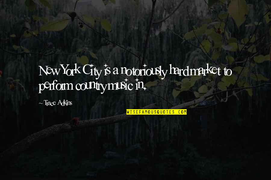 Vatersay Raiders Quotes By Trace Adkins: New York City is a notoriously hard market