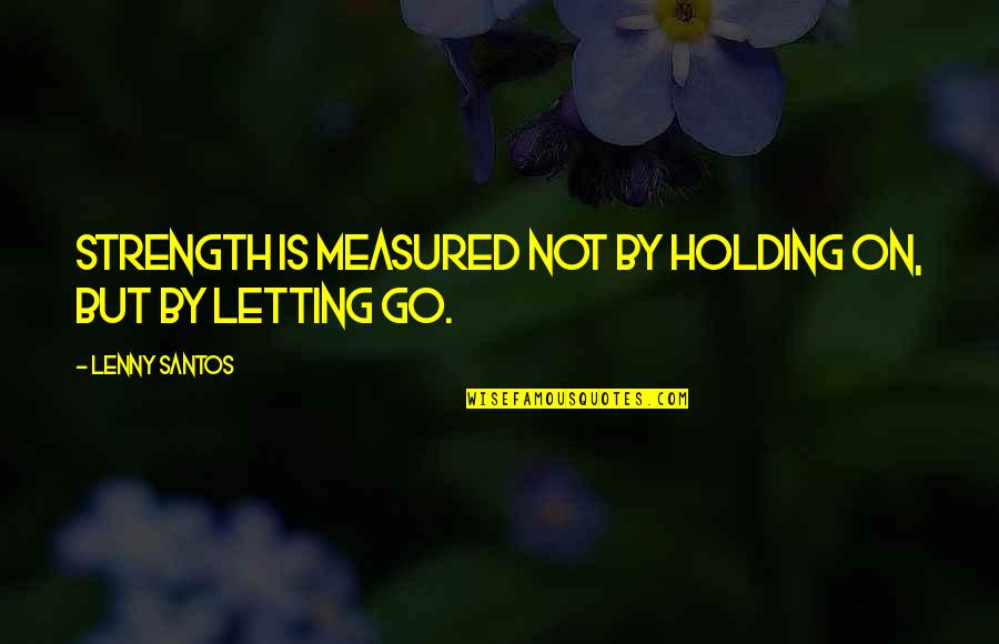 Vatertag Quotes By Lenny Santos: Strength is measured not by holding on, but Vatertag Quotes By Lenny Santos: Strength is measured not by holding on, but