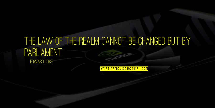 Vatesol Quotes By Edward Coke: The law of the realm cannot be changed