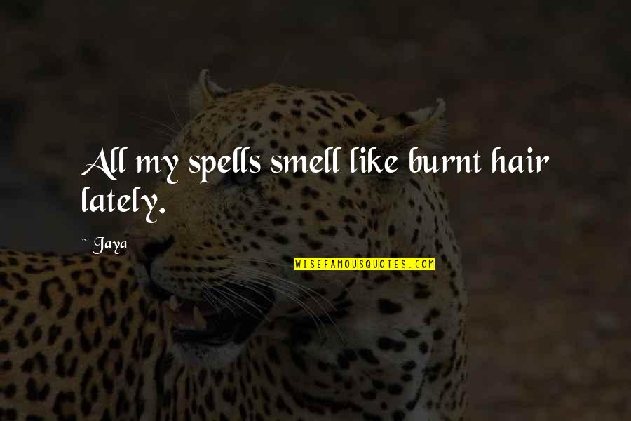 Vatic Quotes By Jaya: All my spells smell like burnt hair lately.