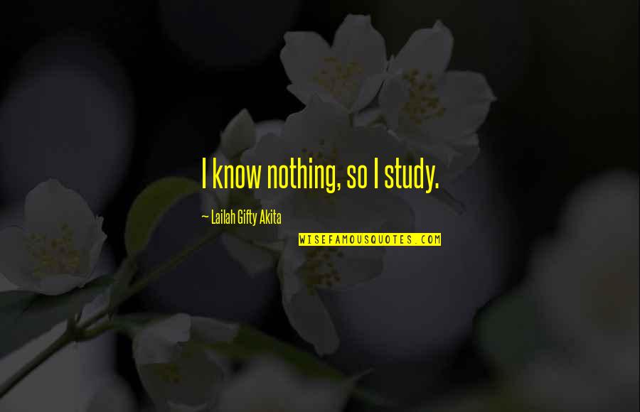 Vatic Quotes By Lailah Gifty Akita: I know nothing, so I study.