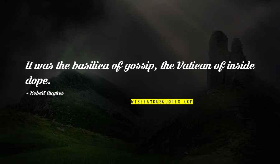 Vatican 2 Quotes By Robert Hughes: It was the basilica of gossip, the Vatican