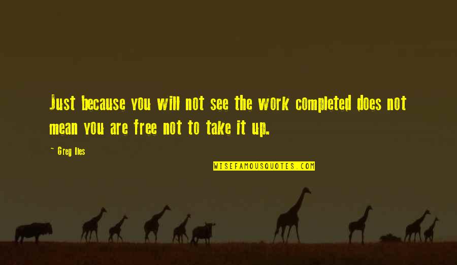 Vatican And Slavery Quotes By Greg Iles: Just because you will not see the work Vatican And Slavery Quotes By Greg Iles: Just because you will not see the work