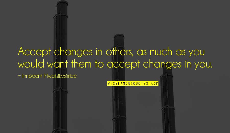 Vaticano En Quotes By Innocent Mwatsikesimbe: Accept changes in others, as much as you Vaticano En Quotes By Innocent Mwatsikesimbe: Accept changes in others, as much as you