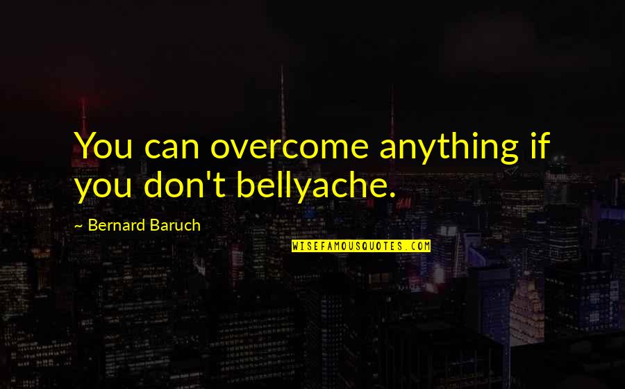 Vaticans Audience Quotes By Bernard Baruch: You can overcome anything if you don't bellyache.
