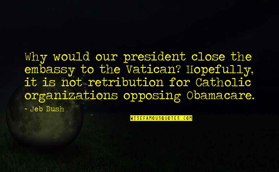 Vatican's Quotes By Jeb Bush: Why would our president close the embassy to