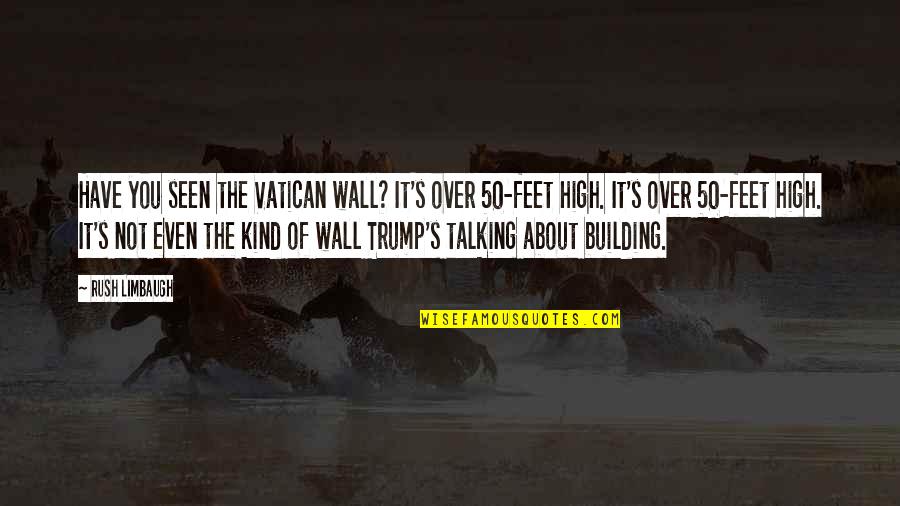 Vatican's Quotes By Rush Limbaugh: Have you seen the Vatican wall? It's over