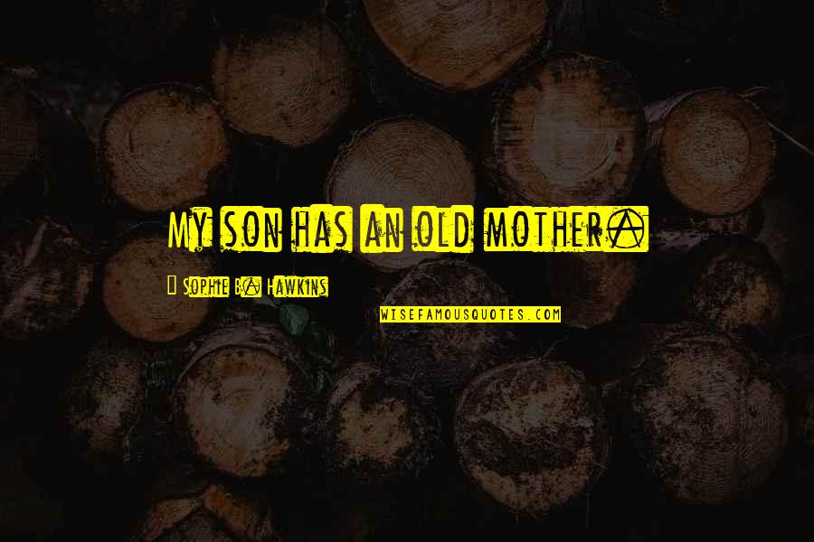Vatinet Inc Quotes By Sophie B. Hawkins: My son has an old mother. Vatinet Inc Quotes By Sophie B. Hawkins: My son has an old mother.