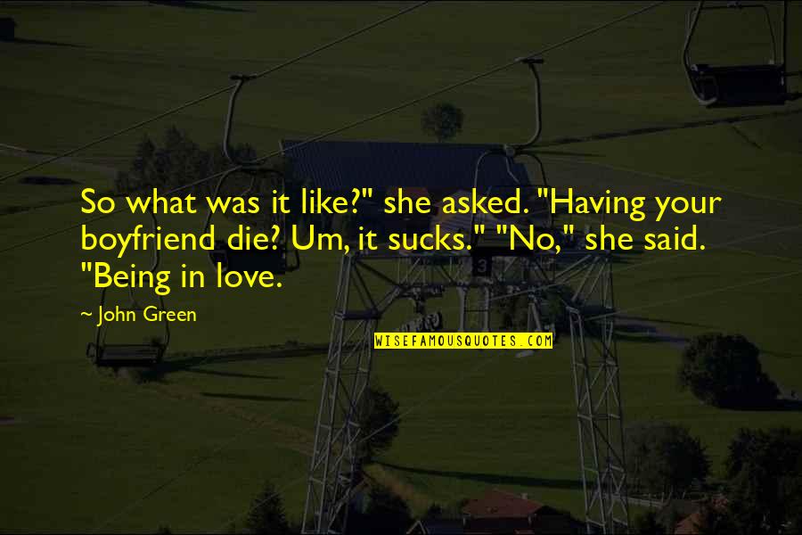 Vation Quotes By John Green: So what was it like?" she asked. "Having
