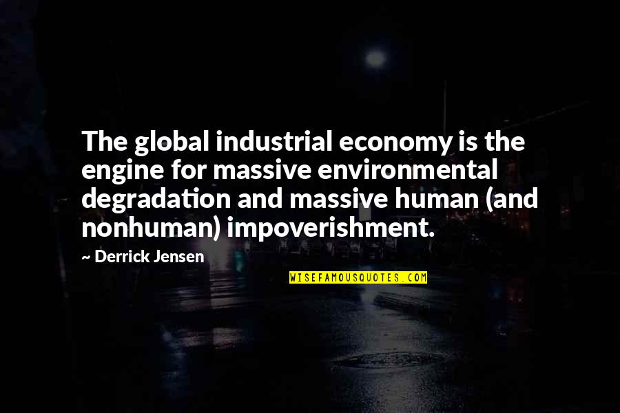 Vatlee Quotes By Derrick Jensen: The global industrial economy is the engine for