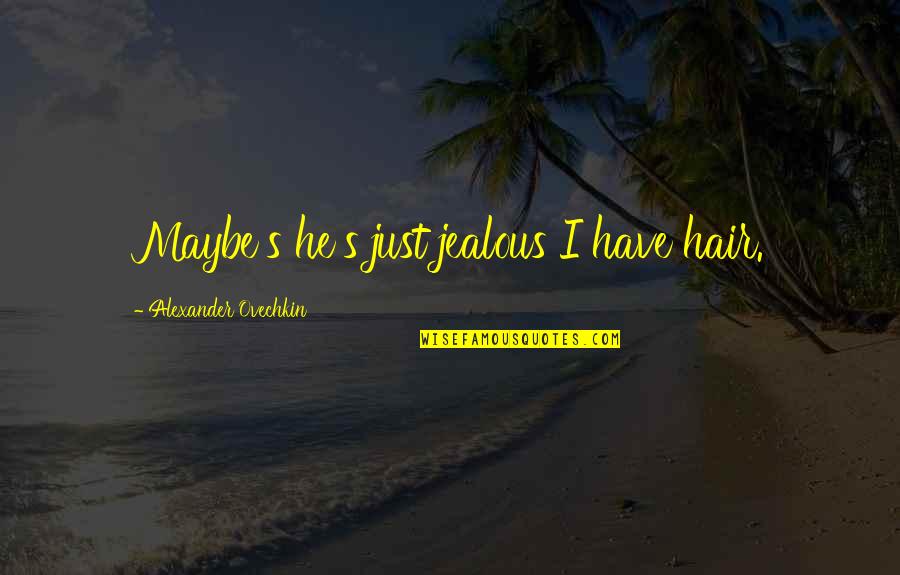 Vatnesyarn Quotes By Alexander Ovechkin: Maybe's he's just jealous I have hair. Vatnesyarn Quotes By Alexander Ovechkin: Maybe's he's just jealous I have hair.
