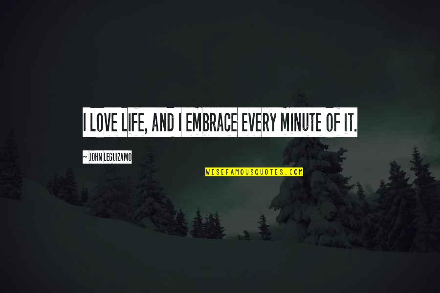 Vatnesyarn Quotes By John Leguizamo: I love life, and I embrace every minute