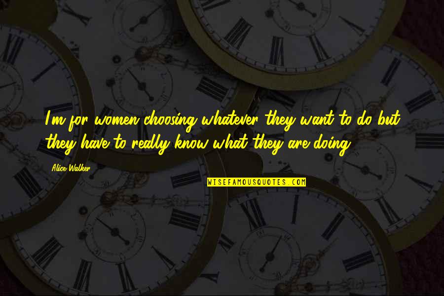 Vatra Dornei Quotes By Alice Walker: I'm for women choosing whatever they want to Vatra Dornei Quotes By Alice Walker: I'm for women choosing whatever they want to