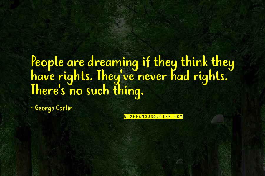 Vatra Dornei Quotes By George Carlin: People are dreaming if they think they have Vatra Dornei Quotes By George Carlin: People are dreaming if they think they have
