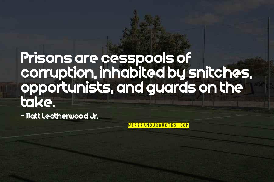 Vatra Dornei Quotes By Matt Leatherwood Jr.: Prisons are cesspools of corruption, inhabited by snitches,