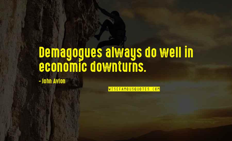Vatroslav Tijan Quotes By John Avlon: Demagogues always do well in economic downturns.