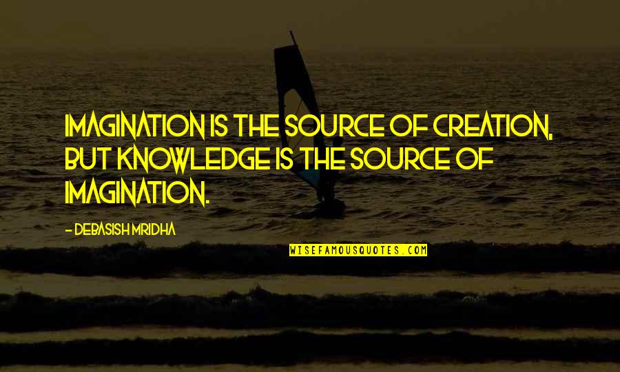 Vatrushki Quotes By Debasish Mridha: Imagination is the source of creation, but knowledge Vatrushki Quotes By Debasish Mridha: Imagination is the source of creation, but knowledge