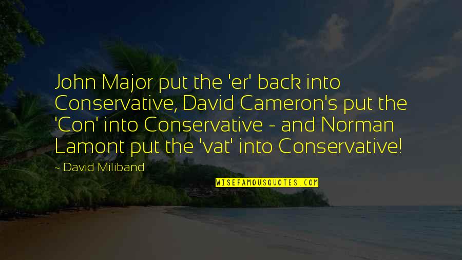 Vat's Quotes By David Miliband: John Major put the 'er' back into Conservative,