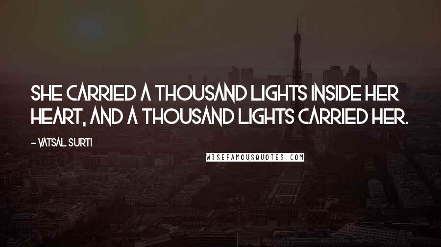 Vatsal Surti quotes: She carried a thousand lights inside her heart, and a thousand lights carried her.