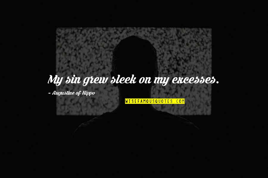 Vatsala Bhaskar Quotes By Augustine Of Hippo: My sin grew sleek on my excesses. Vatsala Bhaskar Quotes By Augustine Of Hippo: My sin grew sleek on my excesses.