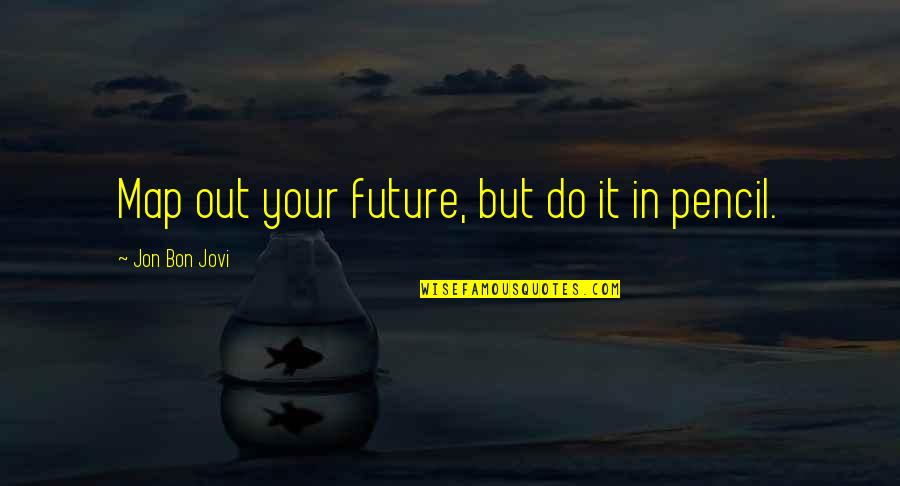Vatsala Bhaskar Quotes By Jon Bon Jovi: Map out your future, but do it in Vatsala Bhaskar Quotes By Jon Bon Jovi: Map out your future, but do it in