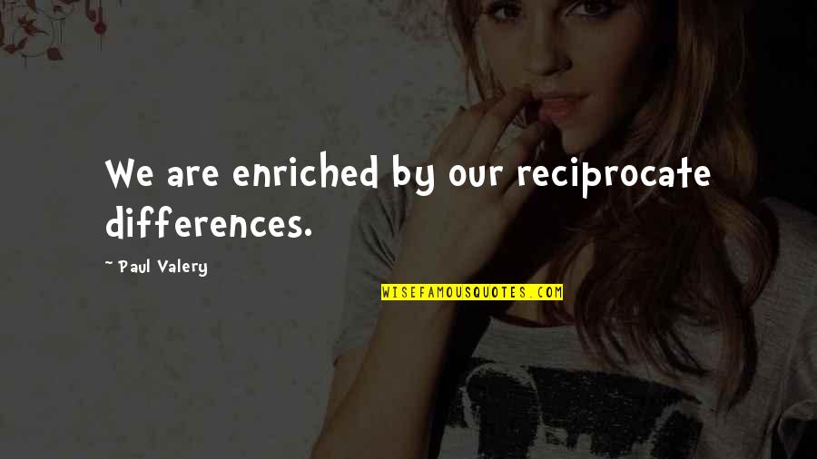 Vatsala Bhaskar Quotes By Paul Valery: We are enriched by our reciprocate differences. Vatsala Bhaskar Quotes By Paul Valery: We are enriched by our reciprocate differences.
