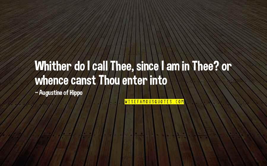 Vatsala Patil Quotes By Augustine Of Hippo: Whither do I call Thee, since I am Vatsala Patil Quotes By Augustine Of Hippo: Whither do I call Thee, since I am
