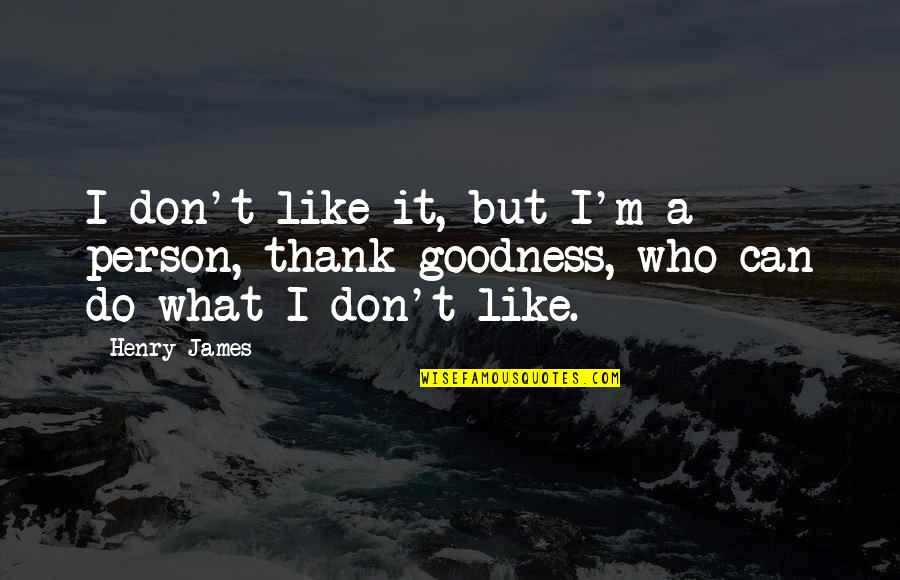 Vatsalya Public School Quotes By Henry James: I don't like it, but I'm a person,