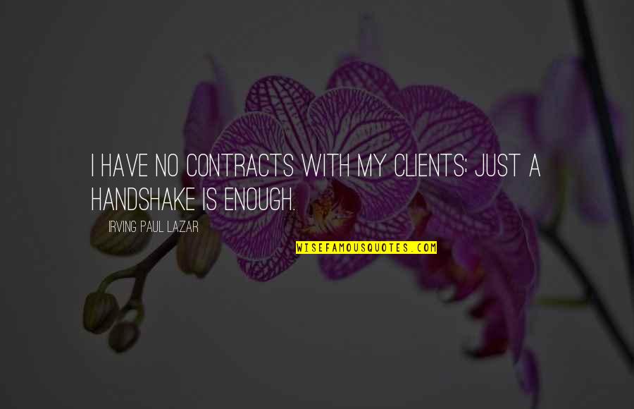 Vatsalya Vatsalya Quotes By Irving Paul Lazar: I have no contracts with my clients; just Vatsalya Vatsalya Quotes By Irving Paul Lazar: I have no contracts with my clients; just