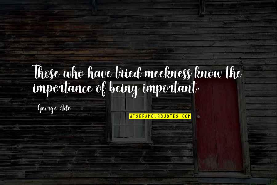 Vatsyayana Kama Quotes By George Ade: Those who have tried meekness know the importance