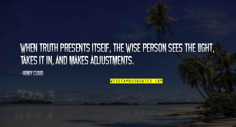 Vatsyayana's Quotes By Henry Cloud: When truth presents itself, the wise person sees