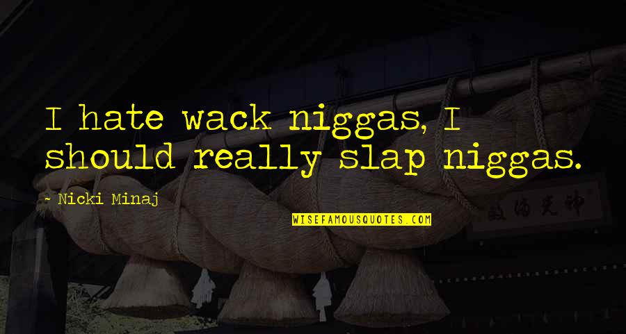 Vattel Wiggins Quotes By Nicki Minaj: I hate wack niggas, I should really slap Vattel Wiggins Quotes By Nicki Minaj: I hate wack niggas, I should really slap