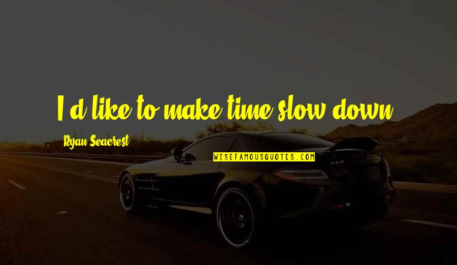 Vattu Quotes By Ryan Seacrest: I'd like to make time slow down. Vattu Quotes By Ryan Seacrest: I'd like to make time slow down.