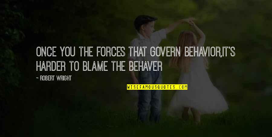 Vauchelles Quotes By Robert Wright: Once you the forces that govern behavior,it's harder