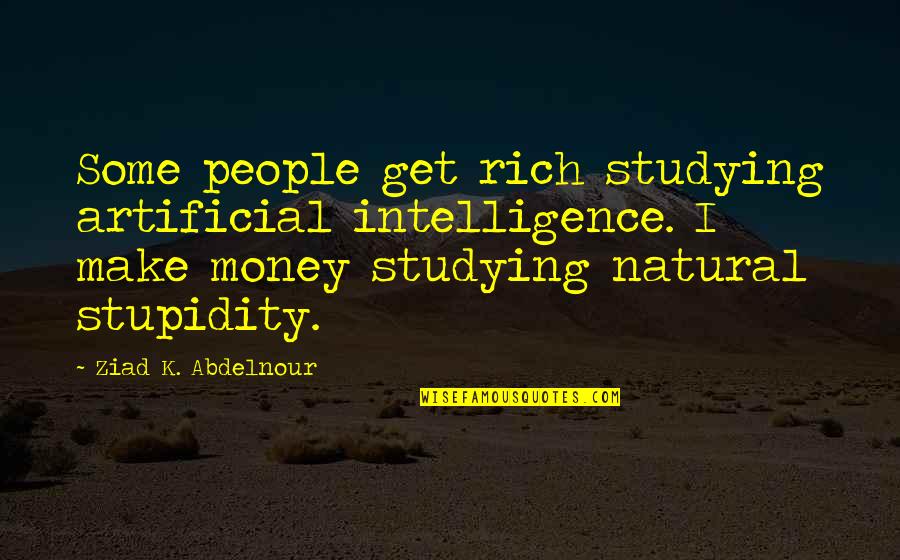 Vaudeville History Quotes By Ziad K. Abdelnour: Some people get rich studying artificial intelligence. I Vaudeville History Quotes By Ziad K. Abdelnour: Some people get rich studying artificial intelligence. I