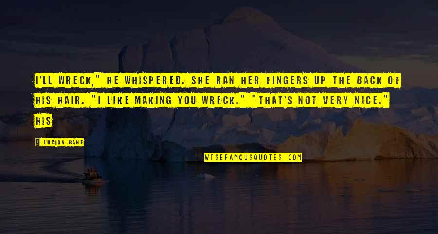 Vaudevillian Quotes By Lucian Bane: I'll wreck," he whispered. She ran her fingers Vaudevillian Quotes By Lucian Bane: I'll wreck," he whispered. She ran her fingers