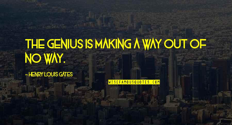 Vaudrey Family Quotes By Henry Louis Gates: The genius is making a way out of