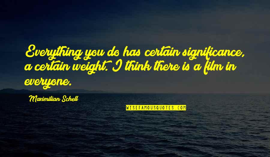 Vaughn Featherstone Quotes By Maximilian Schell: Everything you do has certain significance, a certain Vaughn Featherstone Quotes By Maximilian Schell: Everything you do has certain significance, a certain