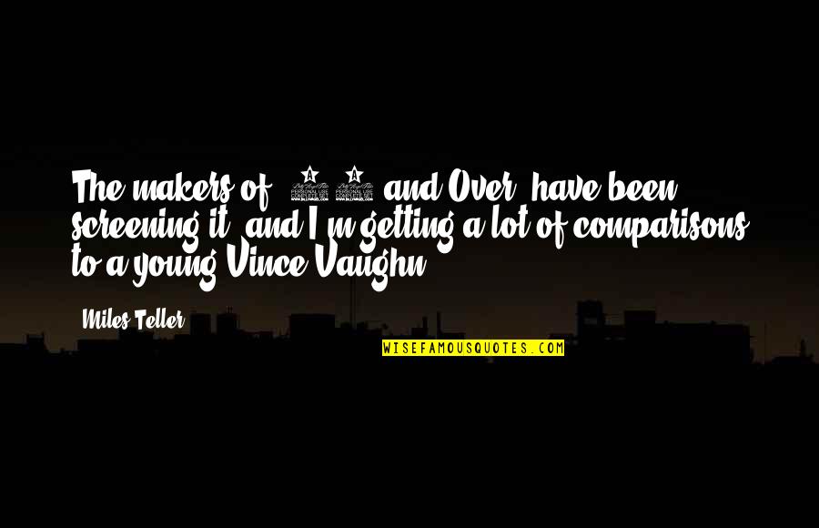 Vaughn Quotes By Miles Teller: The makers of '21 and Over' have been Vaughn Quotes By Miles Teller: The makers of '21 and Over' have been
