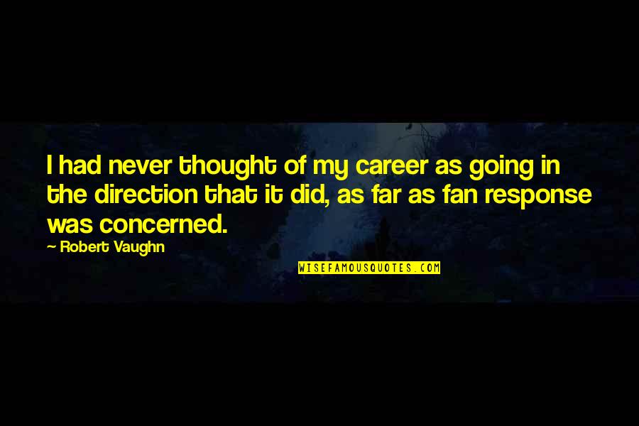 Vaughn Quotes By Robert Vaughn: I had never thought of my career as Vaughn Quotes By Robert Vaughn: I had never thought of my career as