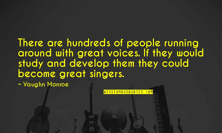 Vaughn Quotes By Vaughn Monroe: There are hundreds of people running around with Vaughn Quotes By Vaughn Monroe: There are hundreds of people running around with