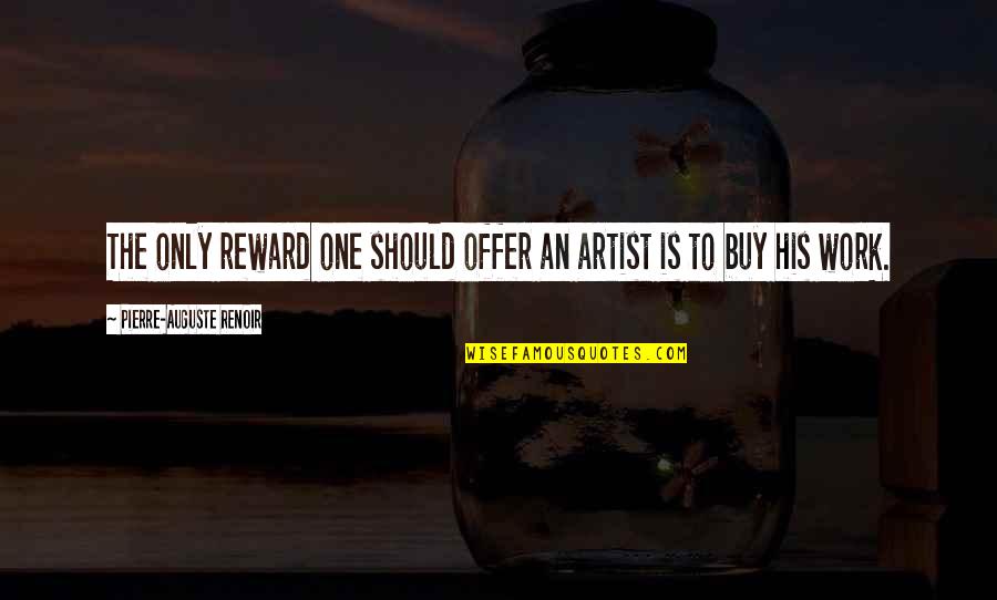 Vaughns Meat Quotes By Pierre-Auguste Renoir: The only reward one should offer an artist