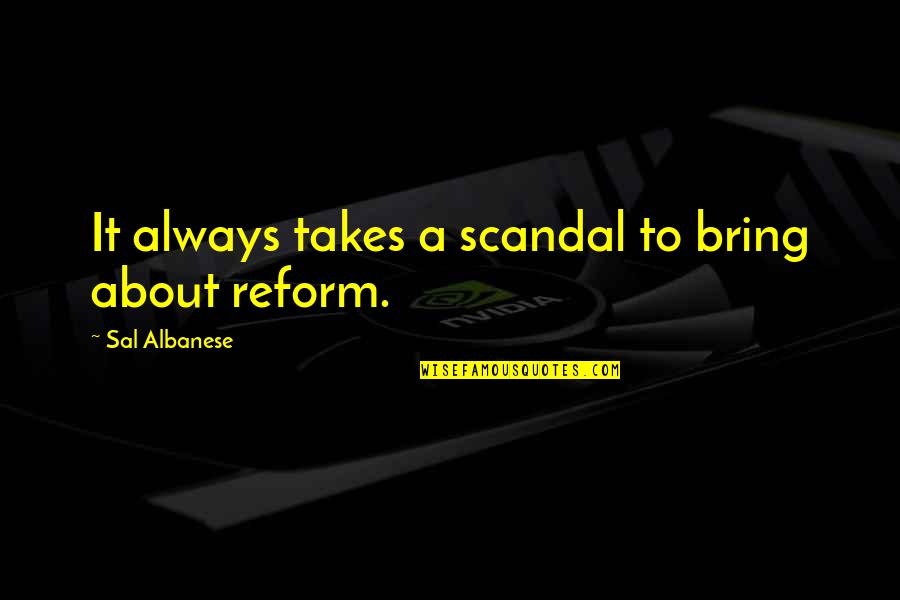 Vaughters Aiken Quotes By Sal Albanese: It always takes a scandal to bring about Vaughters Aiken Quotes By Sal Albanese: It always takes a scandal to bring about