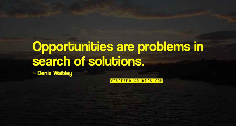 Vaughters Ray Quotes By Denis Waitley: Opportunities are problems in search of solutions.