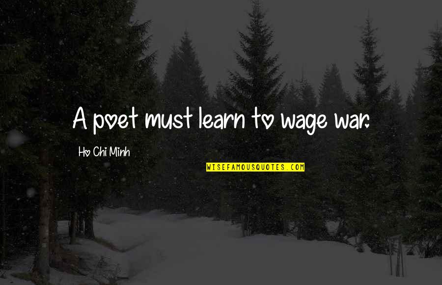 Vaujours Le De France Quotes By Ho Chi Minh: A poet must learn to wage war.